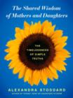 The Shared Wisdom of Mothers and Daughters : The Timelessness of Simple Truths - eBook