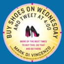 Buy Shoes on Wednesday and Tweet at 4:00 : More of the Best Times to Buy This, Do That and Go There - Book