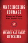 Unflinching Courage : Pioneering Women Who Shaped Texas - eBook