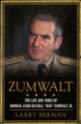Zumwalt : The Life and Times of Admiral Elmo Russell "Bud" Zumwalt, Jr. - eBook