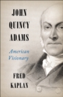 John Quincy Adams : American Visionary - eBook
