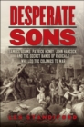 Desperate Sons : Samuel Adams, Patrick Henry, John Hancock, and the Secret Bands of Radicals Who Led the Colonies to War - eBook