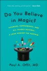 Do You Believe in Magic? : The Sense and Nonsense of Alternative Medicine - eBook