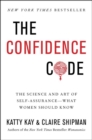 The Confidence Code : The Science and Art of Self-Assurance---What Women Should Know - Book