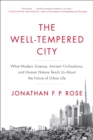 The Well-Tempered City : What Modern Science, Ancient Civilizations, and Human Nature Teach Us About the Future of Urban Life - eBook