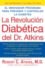 La Revolucion Diabetica del Dr. Atkins : El Innovador Programa para Prevenir y Controlar la Diabetes - eBook