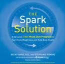 The Spark Solution : A Complete Two-Week Diet Program to Fast-Track Weight Loss and Total Body Health - eAudiobook