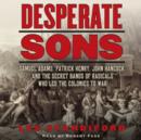 Desperate Sons : Samuel Adams, Patrick Henry, John Hancock, and the Secret Bands of Radicals Who Led the Colonies to War - eAudiobook