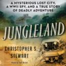 Jungleland : A Mysterious Lost City, a WWII Spy, and a True Story of Deadly Adventure - eAudiobook
