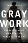 Gray Work : Confessions of an American Paramilitary Spy - Book