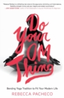 Do Your Om Thing : Bending Yoga Tradition to Fit Your Modern Life - Book