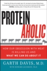 Proteinaholic : How Our Obsession with Meat Is Killing Us and What We Can Do About It - eBook
