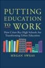 Putting Education to Work : How Cristo Rey High Schools Are Transforming Urban Education - eBook