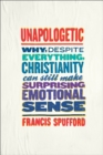 Unapologetic : Why, Despite Everything, Christianity Can Still Make Surprising Emotional Sense - eBook