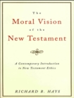 The Moral Vision of the New Testament : A Contemporary Introduction to New Testament Ethics - eBook