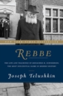 Rebbe : The Life and Teachings of Menachem M. Schneerson, the Most Influential Rabbi in Modern History - Book