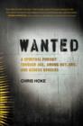 Wanted : A Spiritual Pursuit Through Jail, Among Outlaws, and Across Borders - Book