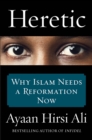 Heretic : Why Islam Needs a Reformation Now - eBook
