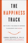 The Happiness Track : How to Apply the Science of Happiness to Accelerate Your Success - eBook