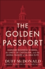 The Golden Passport : Harvard Business School, the Limits of Capitalism, and the Moral Failure of the MBA Elite - eBook