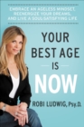 Your Best Age Is Now : Embrace an Ageless Mindset, Reenergize Your Dreams, and Live a Soul-Satisfying Life - eBook