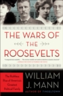 The Wars of the Roosevelts : The Ruthless Rise of America's Greatest Political Family - eBook