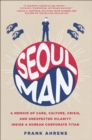 Seoul Man : A Memoir of Cars, Culture, Crisis, and Unexpected Hilarity Inside a Korean Corporate Titan - eBook