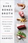 The Bare Bones Broth Cookbook : 125 Gut-Friendly Recipes to Heal, Strengthen, and Nourish the Body - eBook