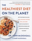 The Healthiest Diet on the Planet : Why the Foods You Love - Pizza, Pancakes, Potatoes, Pasta, and More - Are the Solution to Preventing Disease and Looking and Feeling Your Best - eBook