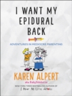 I Want My Epidural Back : Adventures in Mediocre Parenting - eBook