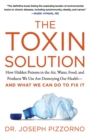 The Toxin Solution : How Hidden Poisons in the Air, Water, Food, and Products We Use are Destroying Our Health--and What We Can Do to Fix it - Book