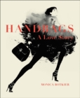 Handbags: A Love Story : Legendary Designs from Azzedine Alaia to Yves Saint Laurent - eBook