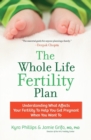 The Whole Life Fertility Plan : Understanding What Effects Your Fertility to Help You Get Pregnant When You Want To - Book