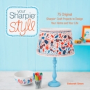 Your Sharpie Style : 75 Original Sharpie Craft Projects to Design Your Home and Your Life - Book