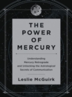 The Power of Mercury : Understanding Mercury Retrograde and Unlocking the Astrological Secrets of Communication - Book