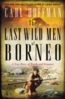 The Last Wild Men of Borneo : A True Story of Death and Treasure - eBook