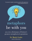 Metaphors Be with You : An A to Z Dictionary of History's Greatest Metaphorical Quotations - Book