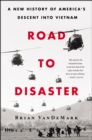 Road to Disaster : A New History of America's Descent into Vietnam - eBook