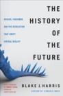 The History of the Future : Oculus, Facebook, and the Revolution That Swept Virtual Reality - eBook