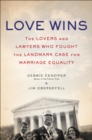 Love Wins : The Lovers and Lawyers Who Fought the Landmark Case for Marriage Equality - eBook