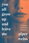 You All Grow Up and Leave Me : A Memoir of Teenage Obsession - Book