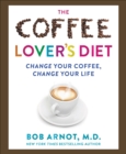 The Coffee Lover's Diet : Change Your Coffee, Change Your Life - eBook