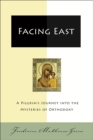 Facing East : A Pilgrim's Journey into the Mysteries of Orthodoxy - eBook