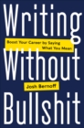 Writing Without Bullshit : Boost Your Career by Saying What You Mean - eBook