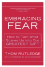 Embracing Fear : How to Turn What Scares Us into Our Greatest Gift - Book