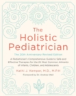 The Holistic Pediatrician, Twentieth Anniversary Revised Edition : A Pediatrician's Comprehensive Guide to Safe and Effective Therapies for the 25 Most Common Ailments of Infants, Children, and Adoles - Book