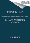 First in Line : Presidents, Vice Presidents, and the Pursuit of Power - Book