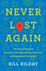 Never Lost Again : The Google Mapping Revolution That Sparked New Industries and Augmented Our Reality - Book