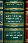 How to Read Poetry Like a Professor : A Quippy and Sonorous Guide to Verse - eBook