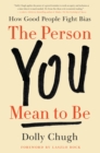 The Person You Mean to Be : How Good People Fight Bias - eBook